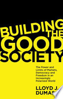 Building the good society : the power and limits of markets, democracy and freedom in an increasingly polarized world