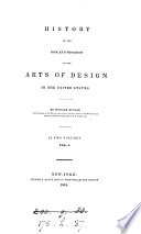 History of the rise and progress of the arts of design in the United States