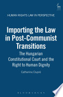 Importing the law in post-communist transitions : the Hungarian Constitutional Court and the right to human dignity