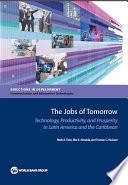 The jobs of tomorrow : technology, productivity, and prosperity in Latin America and the Caribbean