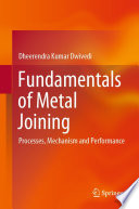 Fundamentals of metal joining : processes, mechanism and performance