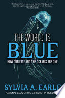 The world is blue : how our fate and the ocean's are one