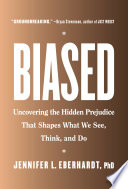Biased : uncovering the hidden prejudice that shapes what we see, think, and do