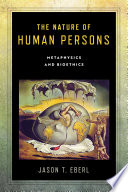 The nature of human persons : metaphysics and bioethics