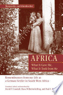 Africa : what it gave me, what it took from me : remembrances from my life as a German settler in South West Africa