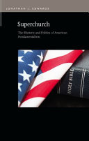 Superchurch : the Rhetoric and Politics of American Fundamentalism