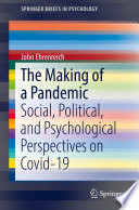 The making of a pandemic : social, political, and psychological perspectives on Covid-19
