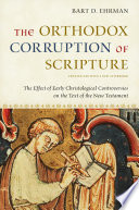The Orthodox Corruption of Scripture : the Effect of Early Christological Controversies on the Text of the New Testament.