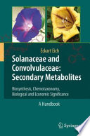 Solanaceae and convolvulaceae - secondary metabolites : biosynthesis, chemotaxonomy, biological and economic significance : a handbook