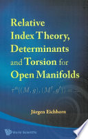 Relative index theory, determinants and torsion for open manifolds
