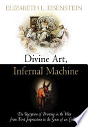 Divine art, infernal machine : the reception of printing in the West from first impressions to the sense of an ending