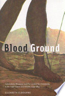 Blood ground : colonialism, missions, and the contest for Christianity in the Cape Colony and Britain, 1799-1853