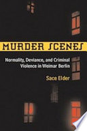 Murder scenes : normality, deviance, and criminal violence in Weimar Berlin