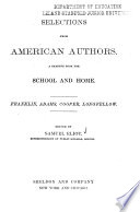 Selections from American authors. A reading book for school and home. Franklin, Adams, Cooper, Longfellow.
