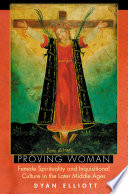 Proving woman : female spirituality and inquisitional culture in the later Middle Ages