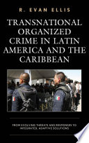 Transnational organized crime in Latin America and the Caribbean : from evolving threats and responses to integrated, adaptive solutions