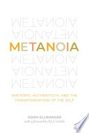 Metanoia : rhetoric, authenticity, and the transformation of the self