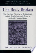 The Body Broken : the Calvinist Doctrine of the Eucharist and the Symbolization of Power in Sixteenth-Century France.