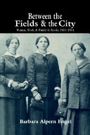 Between the fields and the city : women, work, and family in Russia, 1861-1914