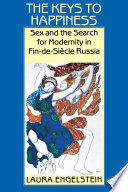 The keys to happiness : sex and the search for modernity in fin-de-siècle Russia