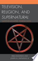 Television, religion, and Supernatural : hunting monsters, finding gods