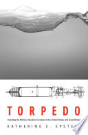 Torpedo : inventing the military-industrial complex in the United States and Great Britain