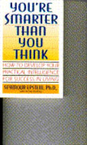 You're smarter than you think : how to develop your practical intelligence for success in living