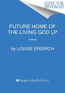 Future home of the living God : a novel