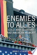 Enemies to allies : Cold War Germany and American memory