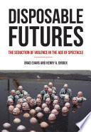 Disposable futures : the seduction of violence in the age of spectacle