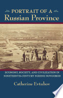 Portrait of a Russian province : economy, society, and civilization in nineteenth-century Nizhnii Novgorod
