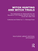 Witch hunting and witch trials : the indictments for witchcraft from the records of 1373 assizes held for the Home Circuit A.D. 1559-1736