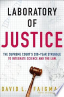 Laboratory of justice : the Supreme Court's 200-year struggle to integrate science and the law