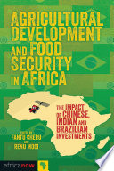 Agricultural development and food security in Africa : the impact of Chinese, Indian & Brazilian Investments