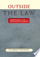Outside the law : emergency and executive power