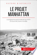 Le projet Manhattan : Le programme secret américain qui mit fin à la Seconde Guerre mondiale.