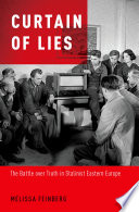 Curtain of lies : the battle over truth in Stalinist Eastern Europe
