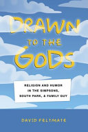 Drawn to the gods : religion and humor in The Simpsons, South Park, and Family guy