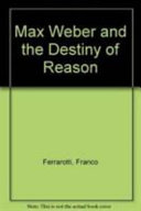 Max Weber and the destiny of reason