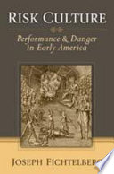 Risk culture : performance & danger in early America