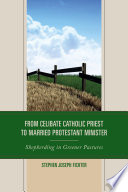 From celibate Catholic priest to married Protestant minister : shepherding in greener pastures