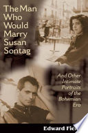 The man who would marry Susan Sontag : and other intimate literary portraits of the Bohemian Era
