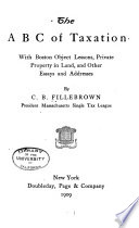 The A B C of taxation : with Boston object lessons, private property in land, and other essays and addresses