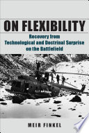 On Flexibility : Recovery from Technological and Doctrinal Surprise on the Battlefield.