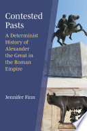 Contested pasts : a determinist history of Alexander the Great in the Roman empire