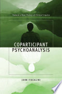 Coparticipant psychoanalysis : toward a new theory of clinical inquiry