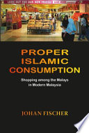 Proper Islamic consumption : shopping among the Malays in modern Malaysia
