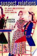 Suspect relations : sex, race, and resistance in colonial North Carolina