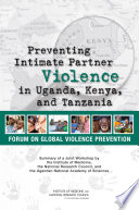 Preventing intimate partner violence in Uganda, Kenya, and Tanzania : summary of a joint workshop by the Institute of Medicine, the National Research Council, and the Uganda National Academy of Sciences
