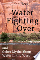 Water is for fighting over : and other myths about water in the West